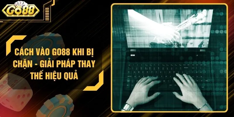 Cách Vào GO88 Khi Bị Chặn - Giải Pháp Thay Thế Hiệu Quả