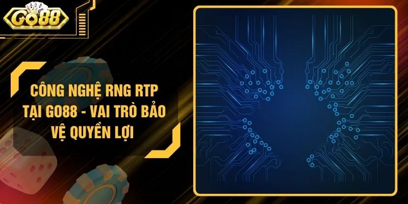 Công Nghệ RNG RTP Tại GO88 - Vai Trò Bảo Vệ Quyền Lợi