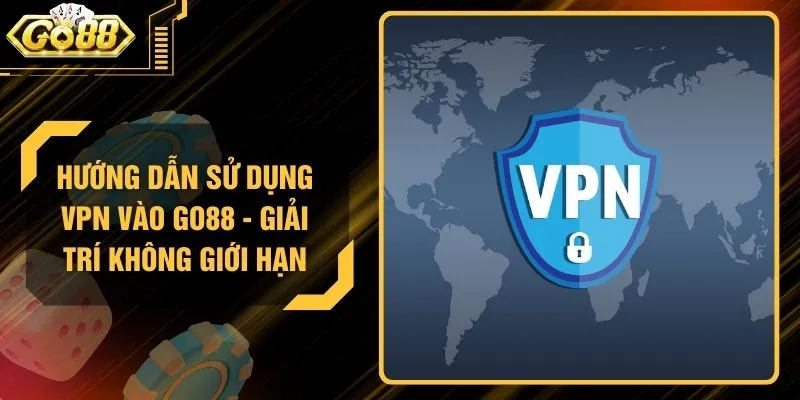 Hướng Dẫn Sử Dụng VPN Vào GO88 - Giải Trí Không Giới Hạn