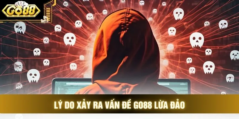 Lý do xảy ra vấn đề GO88 lừa đảo