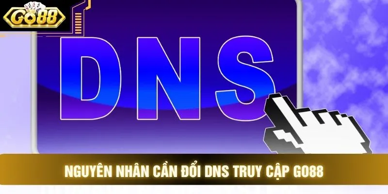 Nguyên nhân cần đổi DNS truy cập GO88