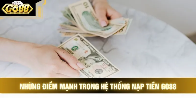 Những điểm mạnh trong hệ thống nạp tiền GO88