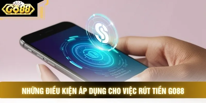Những điều kiện áp dụng cho việc rút tiền GO88