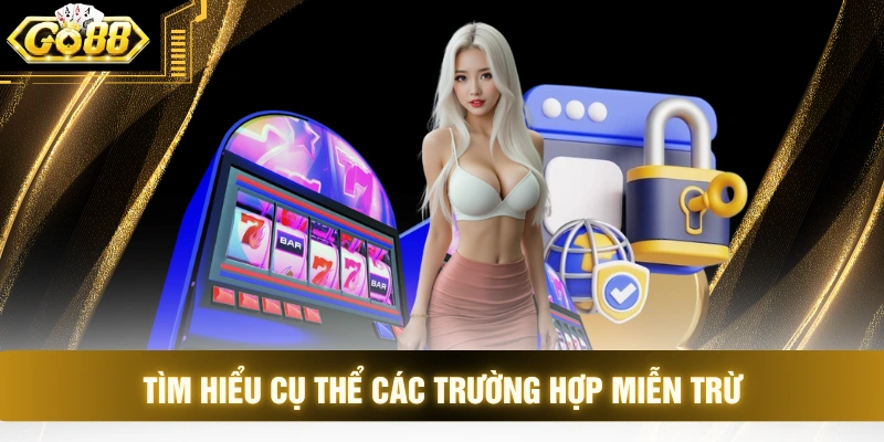 Tìm hiểu cụ thể các trường hợp miễn trừ