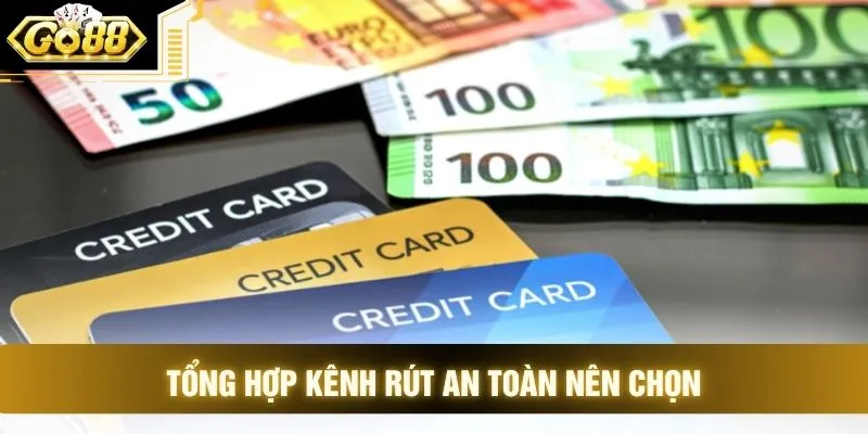 Tổng hợp kênh rút an toàn nên chọn